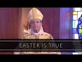 Easter Is True | Homily: Bishop Robert P. Reed