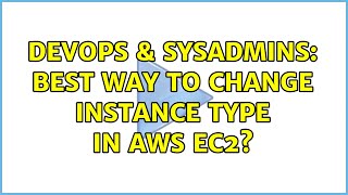 DevOps & SysAdmins: Best way to change instance type in AWS EC2? (2 Solutions!!) Information