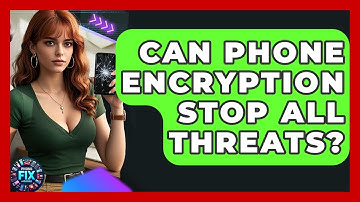 Can Phone Encryption Stop All Threats? - Phone Fix and Features