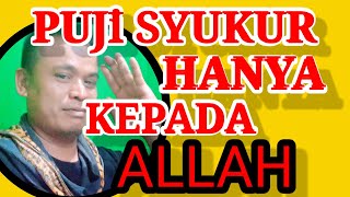 PUJI SYUKUR HANYA KEPADA ALLAH