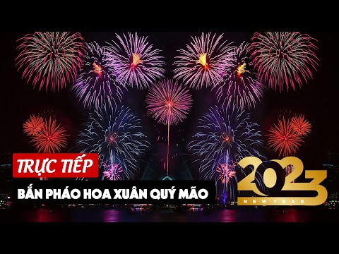 LIVE TRỰC TIẾP Bắn pháo hoa đón năm mới XUÂN QUÝ MÃO chào năm mới,Bắn pháo bông đẹp 2023
