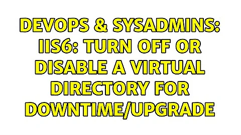 DevOps & SysAdmins: IIS6: Turn off or disable a virtual directory for downtime/upgrade