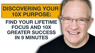 Discovering Your 10x Purpose™: Find your lifetime focus and 10x greater success in 9 minutes.