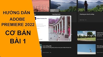Hướng dẫn Adobe Premiere Pro 2022 -  Bài 1
