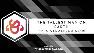 The Tallest Man On Earth - I'm A Stranger Now