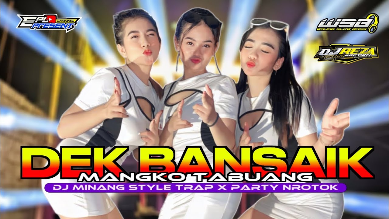 DJ MINANG DEK BANSAIK MANGKO TABUANG STYLE TRAP x PARTY NROTOK