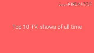 Top10 best T.V. shows of all time