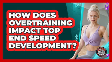 How Does Overtraining Impact Top End Speed Development? - Athletes Training Room