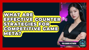 What Are Effective Counter Strategies For Competitive Game Meta? - Pro Gaming Network