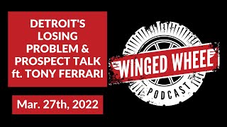 Winged Wheel Podcast - DETROIT'S LOSING PROBLEM & PROSPECT TALK ft. TONY FERRARI - Mar. 27th, 2022