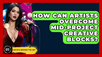 How Can Artists Overcome Mid-project Creative Blocks? - Artists Behind the Art