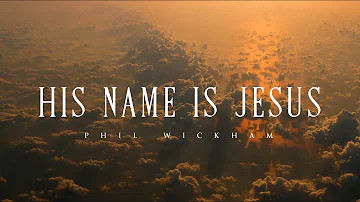 His Name Is Jesus - Phil Wickham (Lyrics)