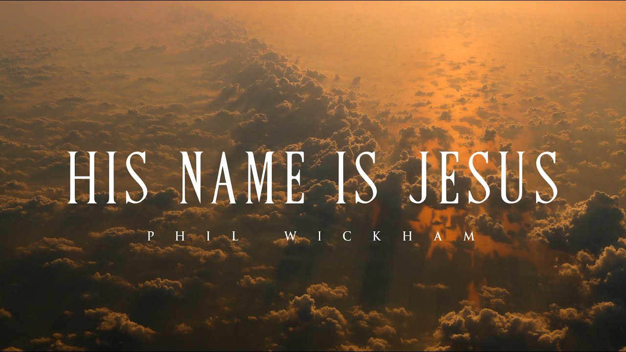 His Name Is Jesus Phil Wickham Lyrics Youtube