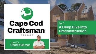 Cape Cod Craftsman Podcast | Episode #3 | A Deep Dive into Preconstruction