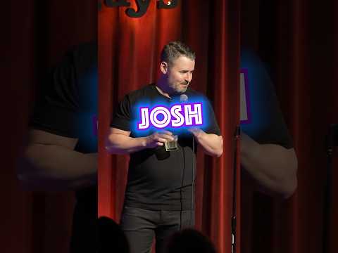 HAVE YOU EVER MET A JOSH YOU DIDN’T LIKE?