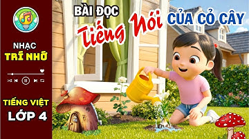 Bài đọc TIẾNG NÓI CỦA CỎ CÂY - Bài đọc Tiếng Việt lớp 4 minh họa cực hay và sinh động
