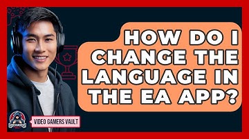 How Do I Change The Language In The EA App? - Video Gamers Vault