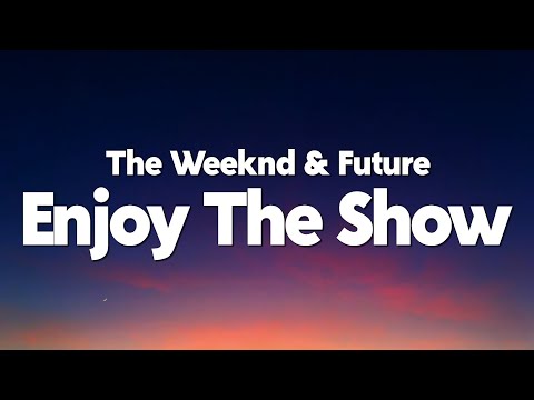 The Weeknd Enjoy The Show Feat Future Lyrics