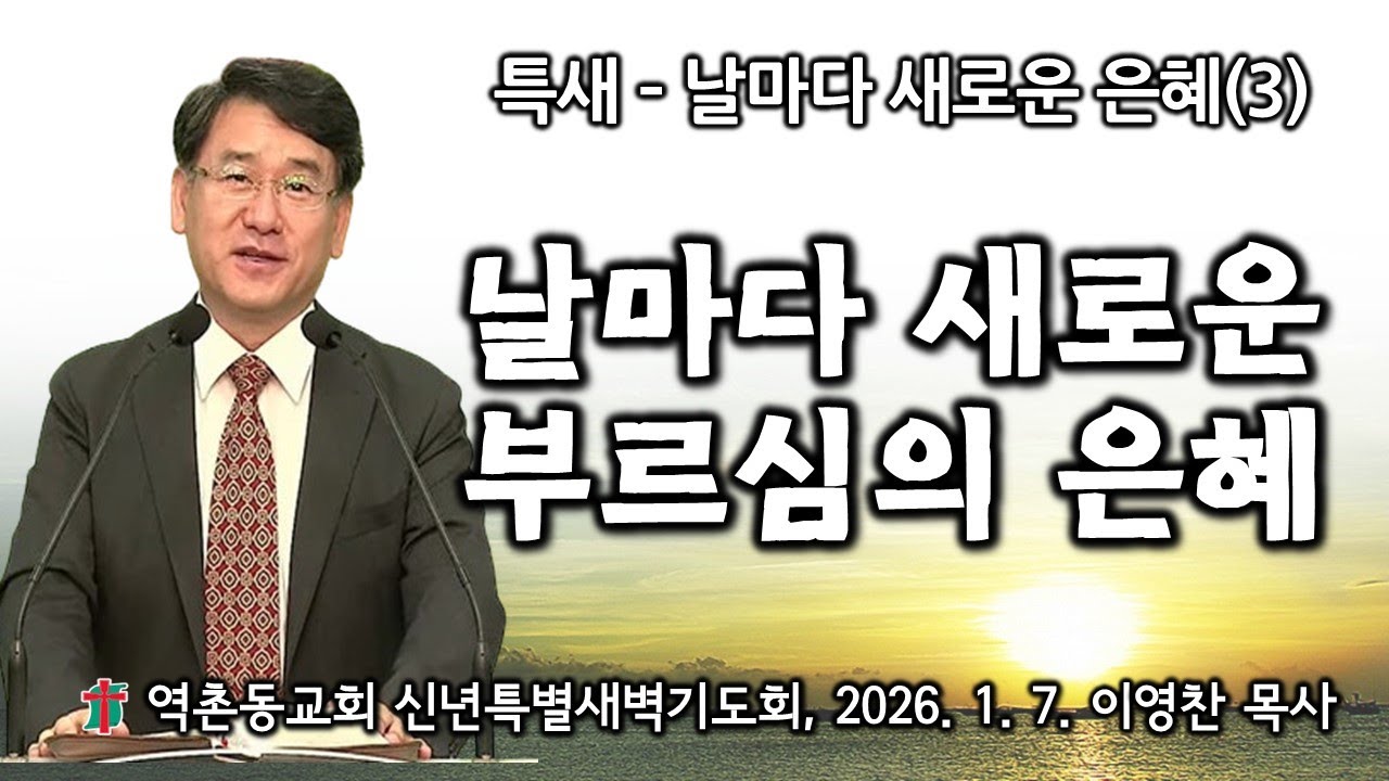 역촌동교회 신년특별새벽기도회(2026.1.7.) 날마다 새로운 부르심의 은혜(이영찬목사)