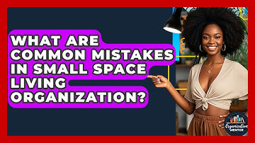 What Are Common Mistakes in Small Space Living Organization? - Your Organization Mentor
