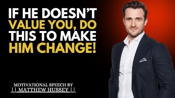 If He Doesn’t Value You, Do THIS To Make Him Change! Matthew Hussey Motivational Speech