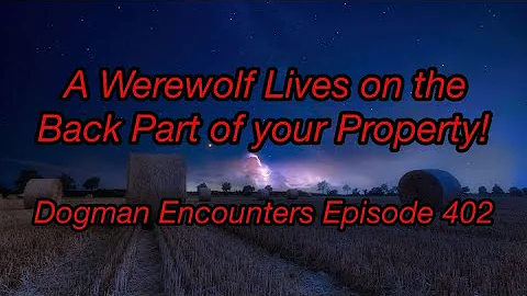 Dogman Encounters Episode 402 (A Werewolf Lives on...