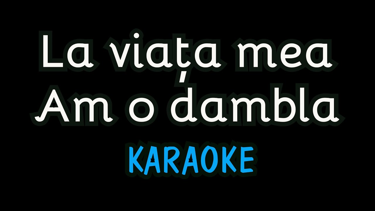 Am o dambla, la viața mea - Karaoke - Versuri - Negativ