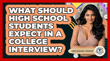 What Should High School Students Expect In A College Interview? - High School Toolkit