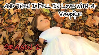 And The I Fell in Love with a Vampire S2 EP1 (Run) @AnAGDollslife