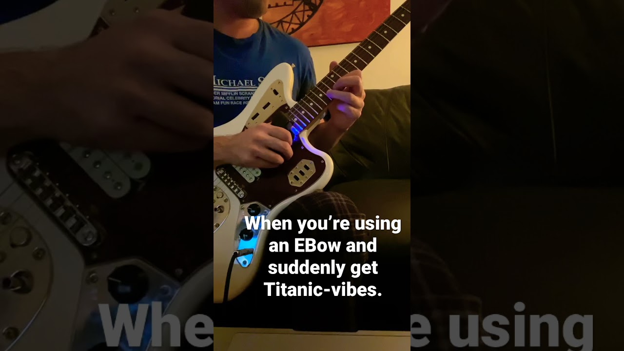 When you’re using an EBow and suddenly get Titanic vibes.