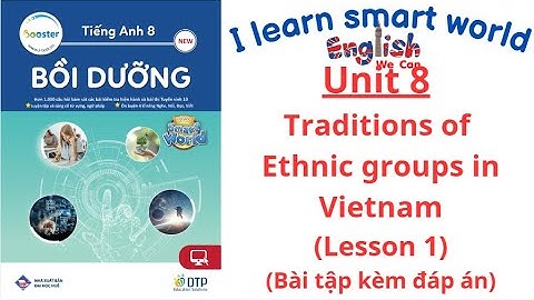BỒI DƯỠNG SMART WORLD 8 UNIT 8 TRADITIONS OF ETHNIC GROUPS IN VIETNAM LESSON 1 (CÓ ĐÁP ÁN)