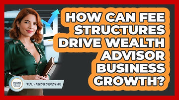 How Can Fee Structures Drive Wealth Advisor Business Growth? - Wealth Advisor Success Hub