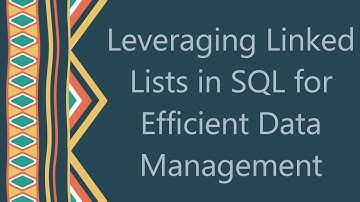 Leveraging Linked Lists in SQL for Efficient Data Management