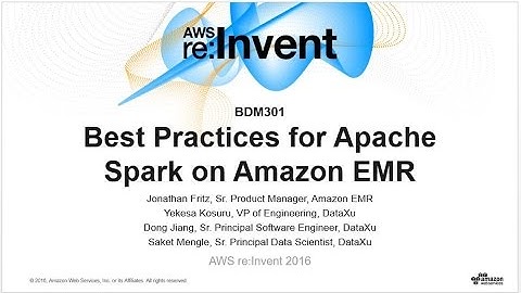 AWS re:Invent 2016: Best Practices for Apache Spark on Amazon EMR (BDM301)