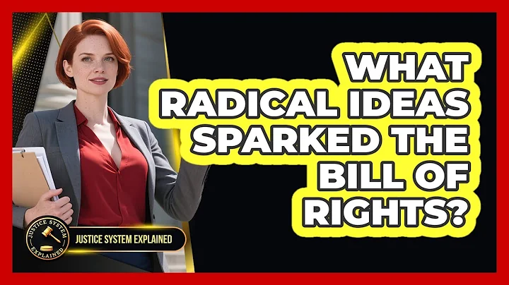 What Radical Ideas Sparked The Bill Of Rights? - Justice System Explained