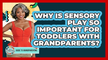 Why Is Sensory Play So Important For Toddlers With Grandparents? - Guide to Grandparenting