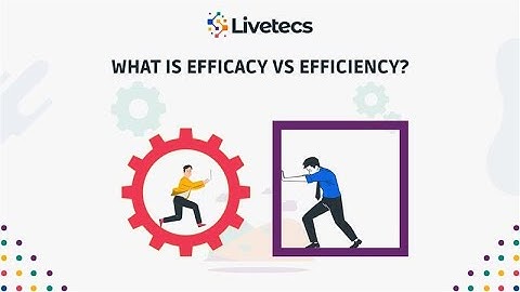 What is Efficacy vs Efficiency? | Livetecs
