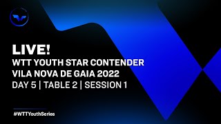 WTT Youth Star Contender Vila Nova de Gaia 2022 | Day 5 | Table 2 | Session 1