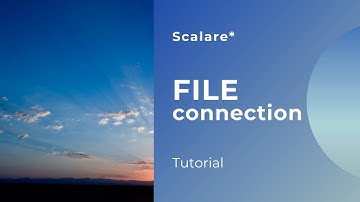 Scalare* File Connection Tutorial