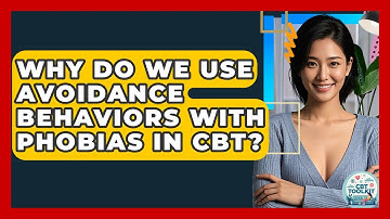 Why Do We Use Avoidance Behaviors With Phobias In CBT? - CBT Toolkit
