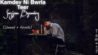 Kamdev ni bwrla teer × (Bodo Song) Slowed And Reverb Swrjisuma Basumatary