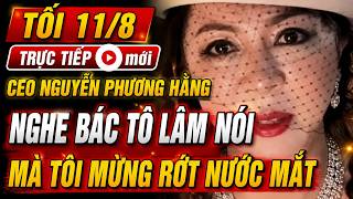 TỐI 11/8 TRỰC TIẾP mới CEO NGUYỄN PHƯƠNG HẰNG NGHE BÁC TÔ LÂM NÓI MÀ TÔI MỪNG RỚT NƯỚC MẮT