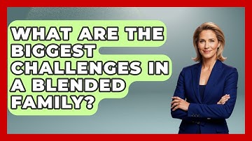 What Are The Biggest Challenges In A Blended Family? - Get Divorce Answers