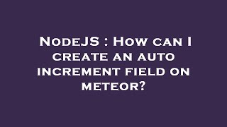 NodeJS : How can I create an auto increment field on meteor?