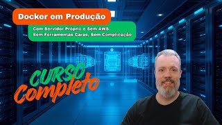 Docker em Produção - Curso Completo (Servidor Próprio, Sem AWS)