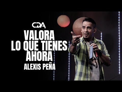 Valora lo que tienes ahora Predica pastor Alexis Peña Casa de adoración internacional