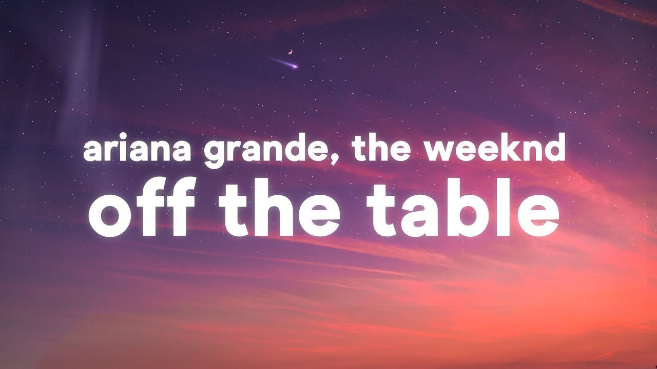 Ariana Grande, The Weeknd off the table (Lyrics) YouTube