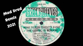 The Going is Rough  - Home T - Cocoa T - Cutty Ranks - Med Dred  remix 2021 remix