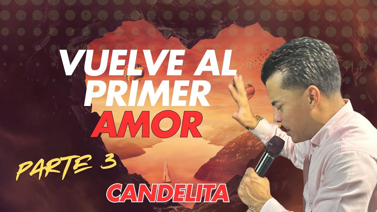 VUELVE AL PRIMER AMOR PARTE 3 - PASTOR EDDIE RIVERA CANDELITA