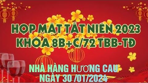 HỌP MẶT TẤT NIÊN 2023 KHÓA 8B & C/72 TBB - TĐ TẠI NHÀ HÀNG HƯƠNG CAU NGÀY 30/01/2024 | PHẦN 1